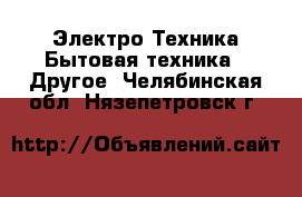 Электро-Техника Бытовая техника - Другое. Челябинская обл.,Нязепетровск г.